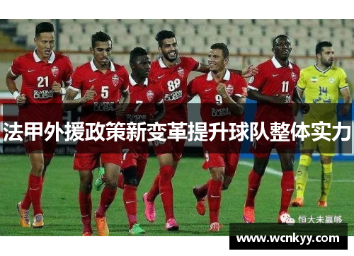 法甲外援政策新变革提升球队整体实力