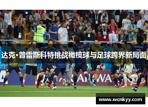 达克·普雷斯科特挑战橄榄球与足球跨界新局面