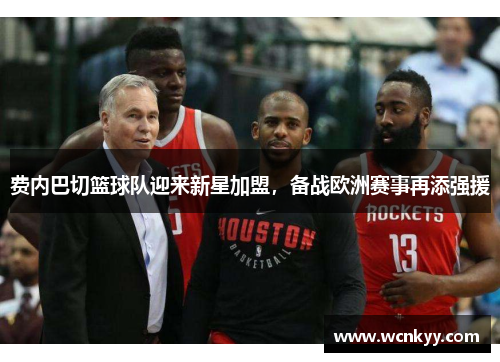 费内巴切篮球队迎来新星加盟，备战欧洲赛事再添强援