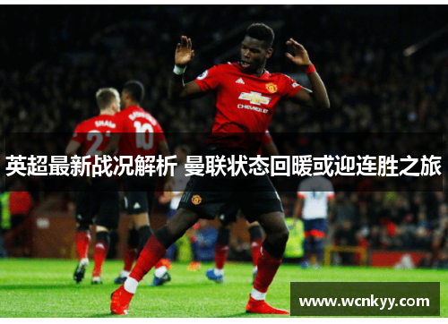 英超最新战况解析 曼联状态回暖或迎连胜之旅