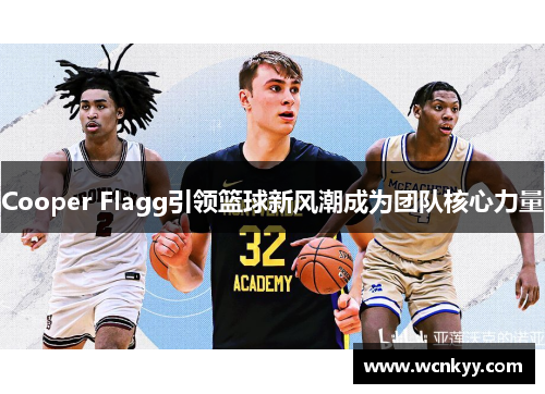 Cooper Flagg引领篮球新风潮成为团队核心力量
