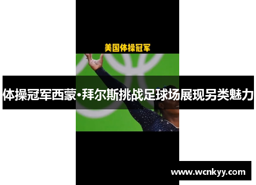 体操冠军西蒙·拜尔斯挑战足球场展现另类魅力